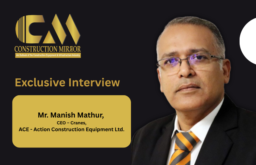 Mr. Manish Mathur, CEO – Cranes at ACE (Action Construction Equipment Ltd.), discussing next-generation crane technology, smart lifting solutions, automation, sustainability, and infrastructure equipment innovation in India.