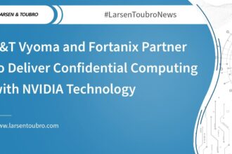 L&T Vyoma and Fortanix Partner to Deliver Confidential Computing with NVIDIA Technology 