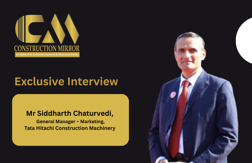 Mr. Siddharth Chaturvedi, General Manager – Marketing, Tata Hitachi Construction Machinery 